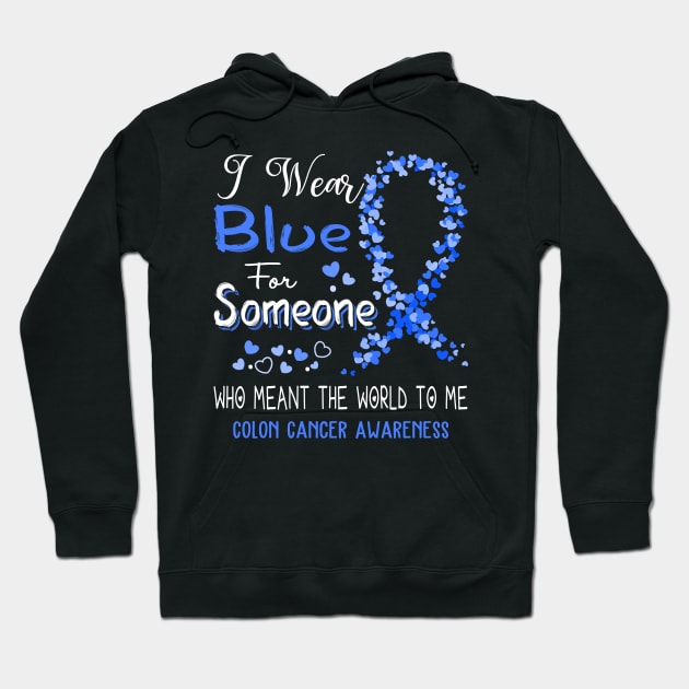 I Wear Blue For Someone Who Meant The World To Me Colon Cancer Awareness Support Colon Cancer Warrior Gifts Hoodie by ThePassion99